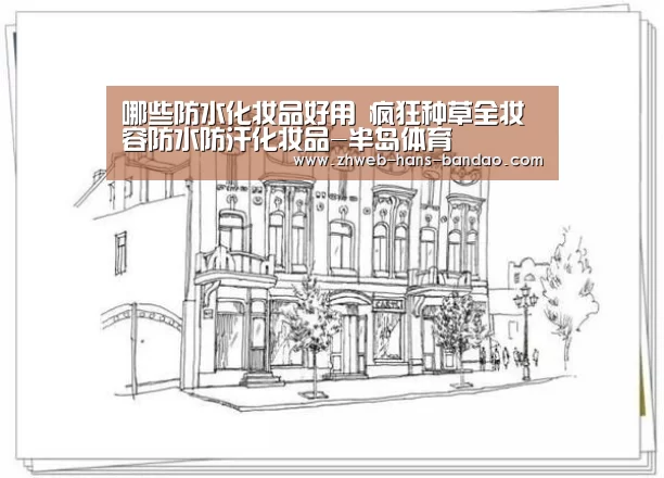 哪些防水化妆品好用 疯狂种草全妆容防水防汗化妆品-半岛体育(图2) 半岛体育网址